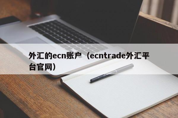 外汇的ecn账户（ecntrade外汇平台官网）