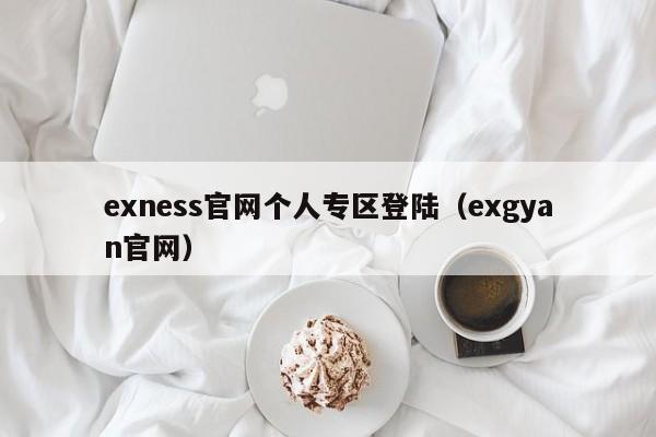 exness官网个人专区登陆（exgyan官网）