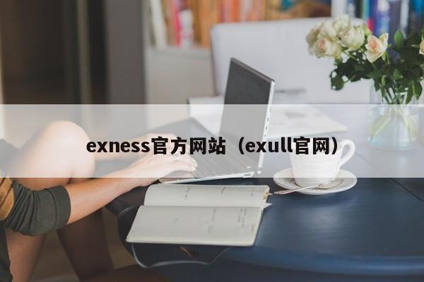 exness官方网站（exull官网）