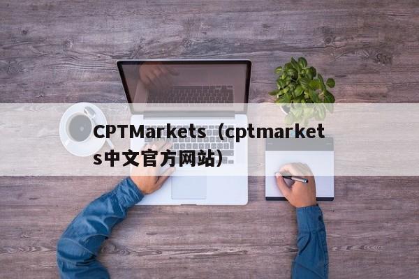 CPTMarkets（cptmarkets中文官方网站）