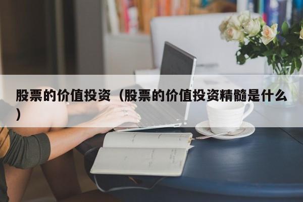 股票的价值投资（股票的价值投资精髓是什么）