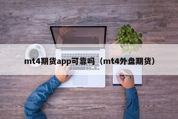 mt4期货app可靠吗（mt4外盘期货）