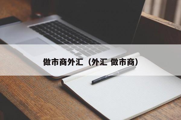 做市商外汇（外汇 做市商）