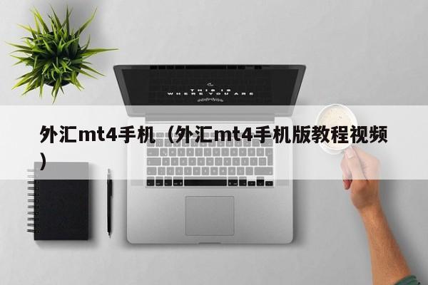 外汇mt4手机（外汇mt4手机版教程视频）