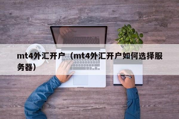mt4外汇开户（mt4外汇开户如何选择服务器）