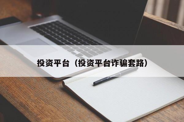 投资平台（投资平台诈骗套路）