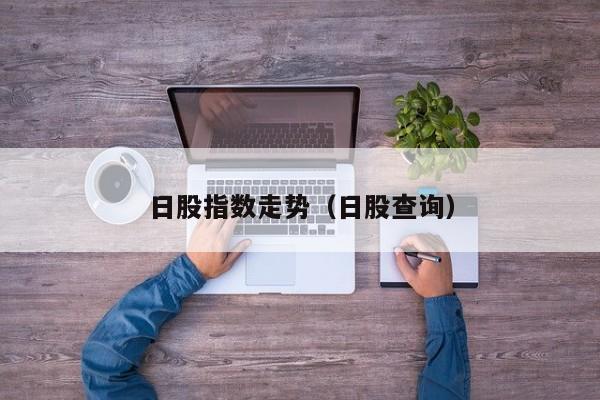 日股指数走势（日股查询）