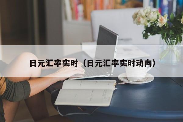日元汇率实时（日元汇率实时动向）