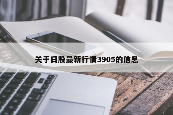 关于日股最新行情3905的信息