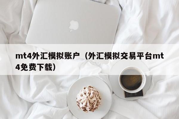 mt4外汇模拟账户（外汇模拟交易平台mt4免费下载）