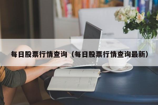 每日股票行情查询（每日股票行情查询最新）