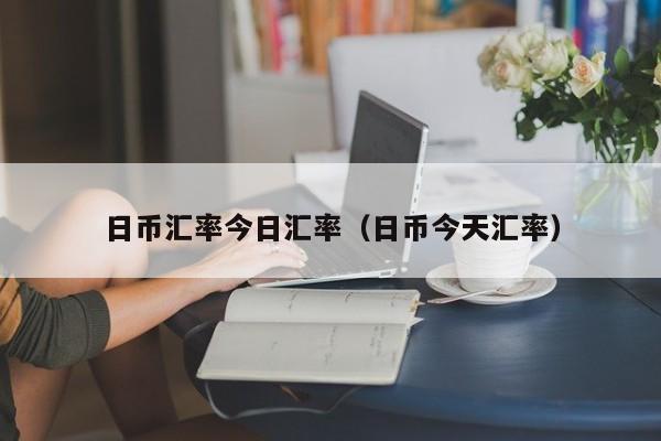 日币汇率今日汇率（日币今天汇率）