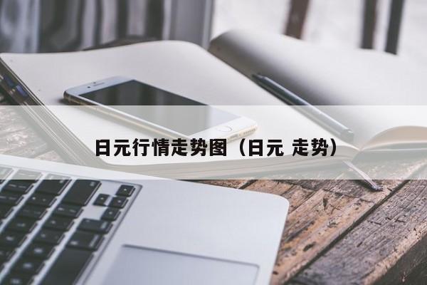 日元行情走势图（日元 走势）