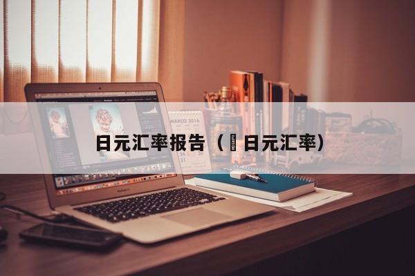 日元汇率报告（ұ日元汇率）