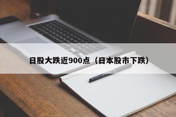 日股大跌近900点（日本股市下跌）