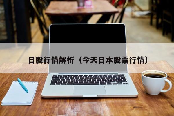 日股行情解析（今天日本股票行情）