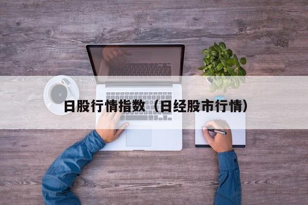 日股行情指数（日经股市行情）