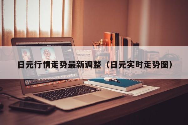 日元行情走势最新调整（日元实时走势图）