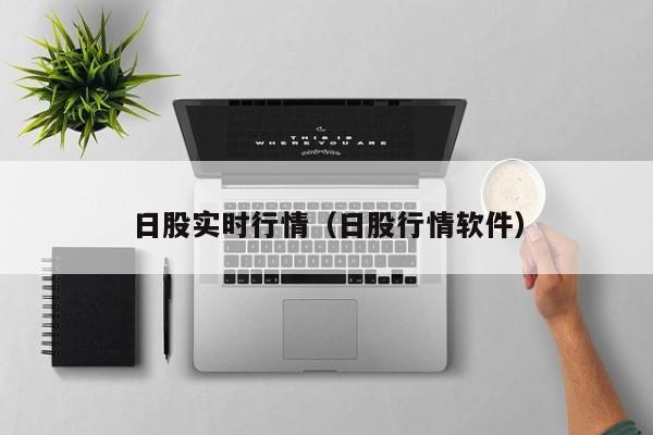 日股实时行情（日股行情软件）