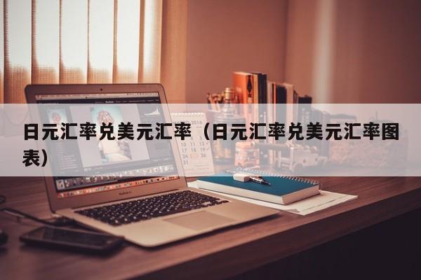 日元汇率兑美元汇率（日元汇率兑美元汇率图表）