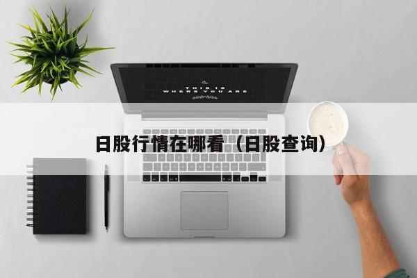 日股行情在哪看（日股查询）