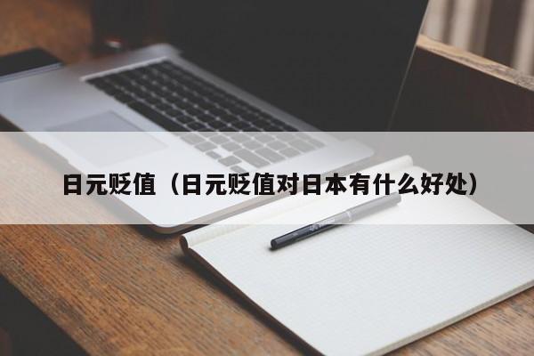 日元贬值（日元贬值对日本有什么好处）