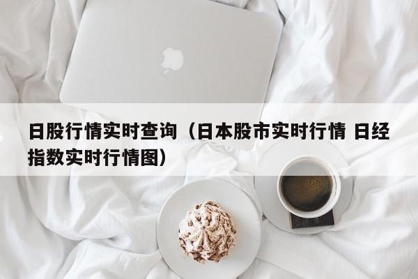 日股行情实时查询（日本股市实时行情 日经指数实时行情图）