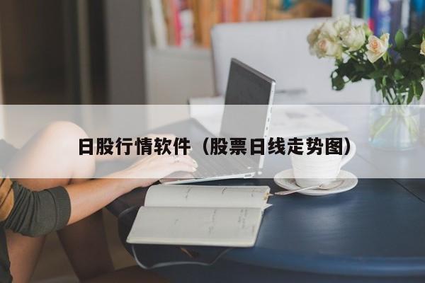 日股行情软件（股票日线走势图）