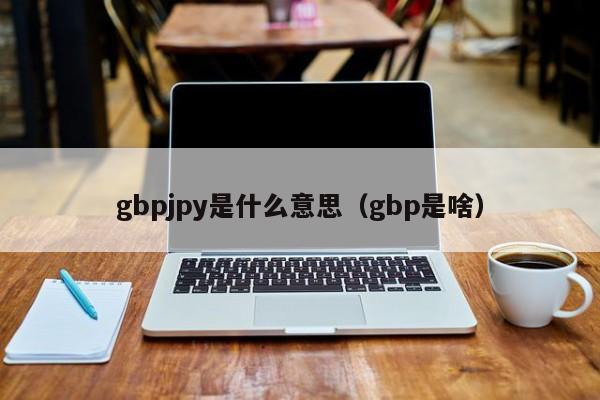 gbpjpy是什么意思（gbp是啥）