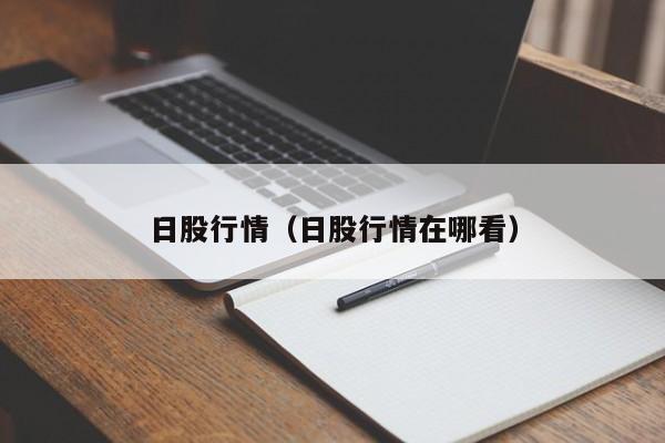 日股行情（日股行情在哪看）