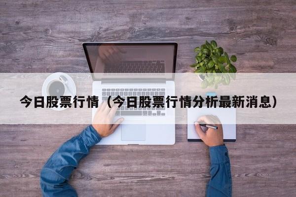 今日股票行情（今日股票行情分析最新消息）