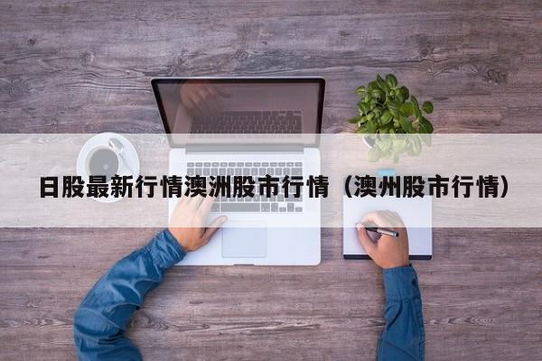 日股最新行情澳洲股市行情（澳州股市行情）