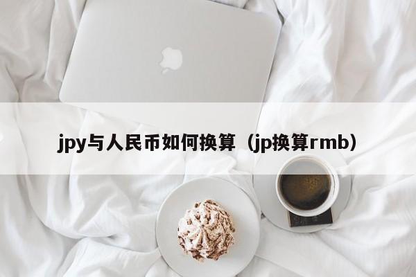 jpy与人民币如何换算（jp换算rmb）