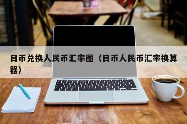 日币兑换人民币汇率图（日币人民币汇率换算器）