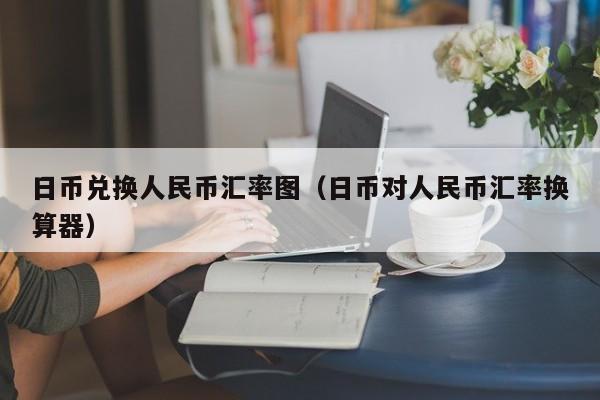 日币兑换人民币汇率图（日币对人民币汇率换算器）