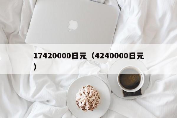 17420000日元（4240000日元）