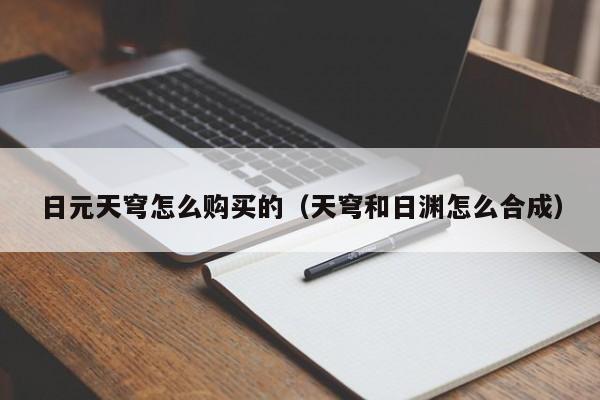 日元天穹怎么购买的（天穹和日渊怎么合成）