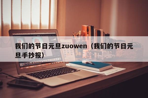 我们的节日元旦zuowen（我们的节日元旦手抄报）